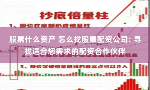 股票什么资产 怎么找股票配资公司: 寻找适合您需求的配资合作伙伴